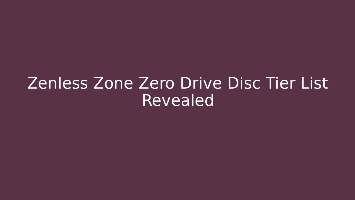 Zenless Zone Zero Drive Disc Tier List Revealed