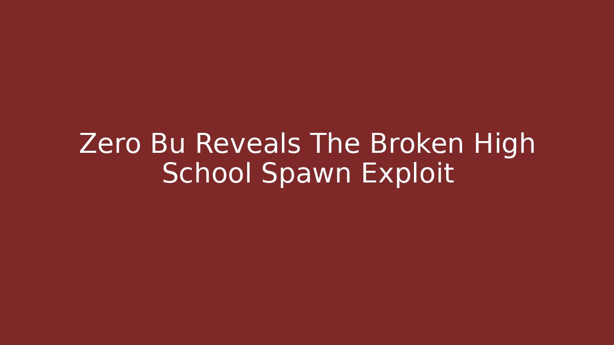 Zero Bu Reveals The Broken High School Spawn Exploit