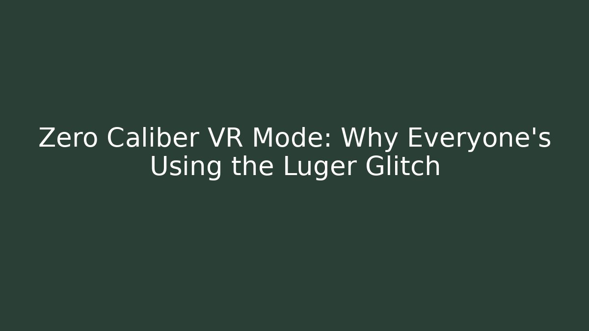 Zero Caliber VR Mode: Why Everyone’s Using the Luger Glitch