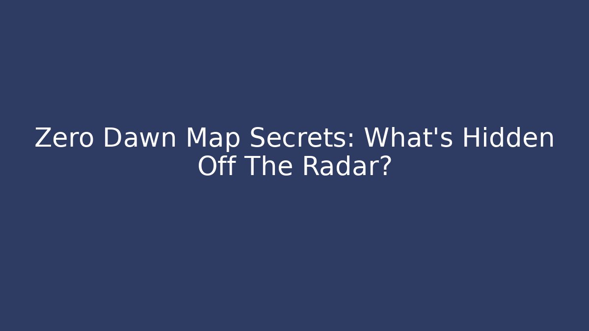 Zero Dawn Map Secrets: What's Hidden Off The Radar?