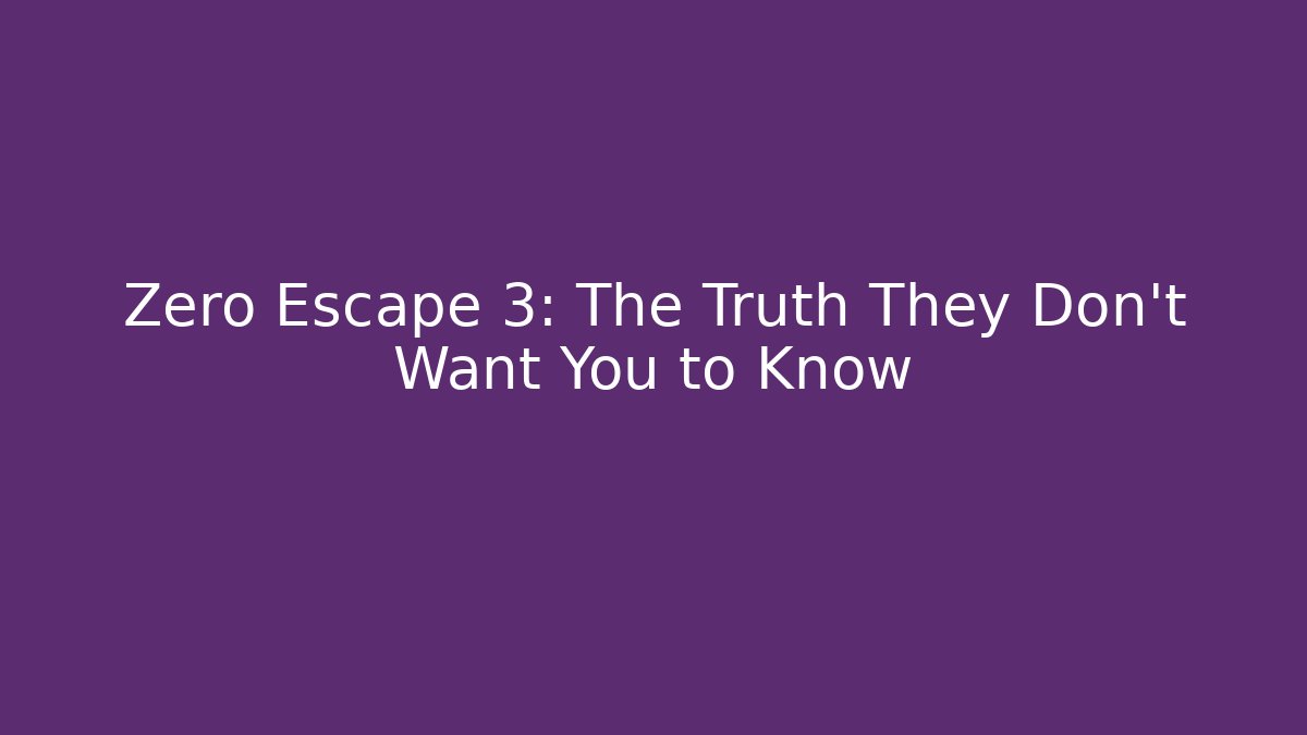 Zero Escape 3: The Truth They Don't Want You to Know