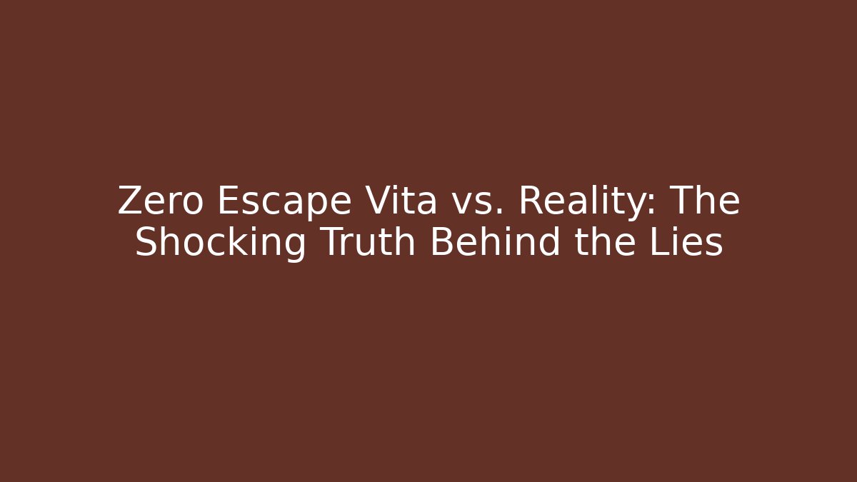 Zero Escape Vita vs. Reality: The Shocking Truth Behind the Lies