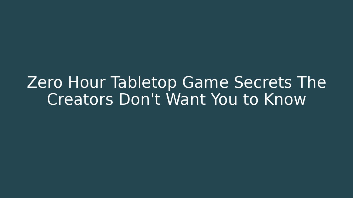 Zero Hour Tabletop Game Secrets The Creators Don't Want You to Know