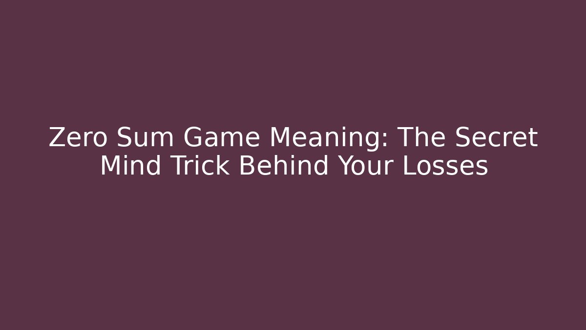 Zero Sum Game Meaning: The Secret Mind Trick Behind Your Losses