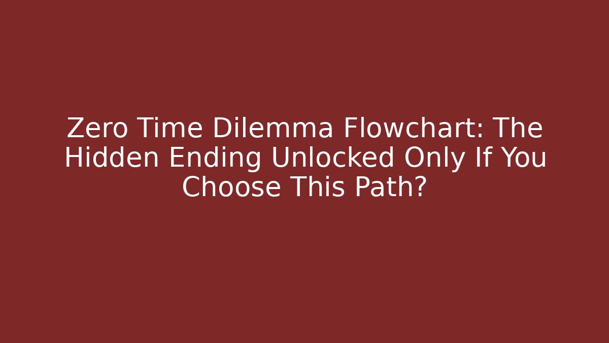 Zero Time Dilemma Flowchart: The Hidden Ending Unlocked Only If You Choose This Path?