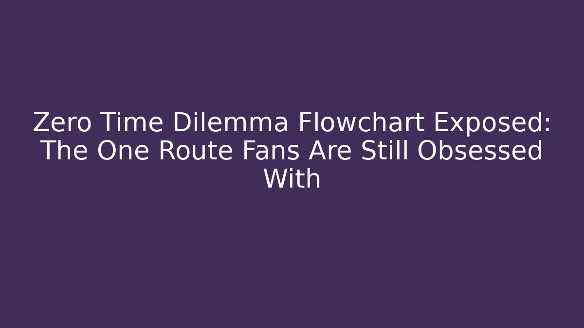 Zero Time Dilemma Flowchart Exposed: The One Route Fans Are Still Obsessed With