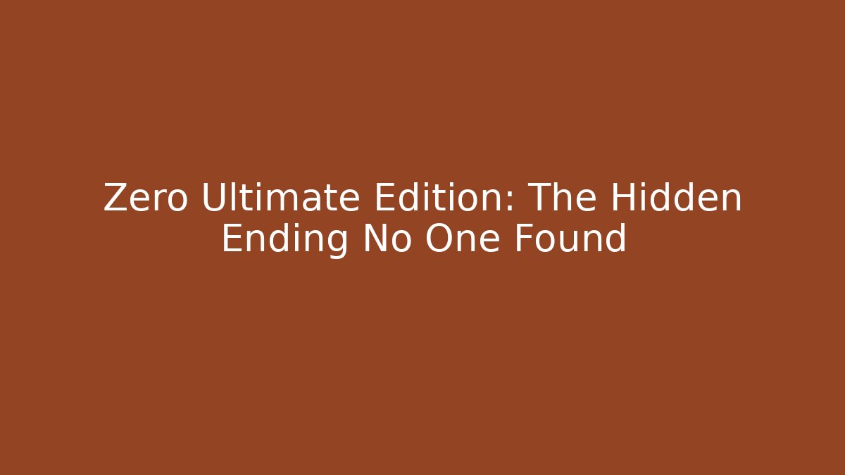 Zero Ultimate Edition: The Hidden Ending No One Found
