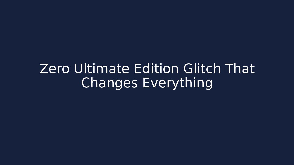 Zero Ultimate Edition Glitch That Changes Everything - Método de Aprovação