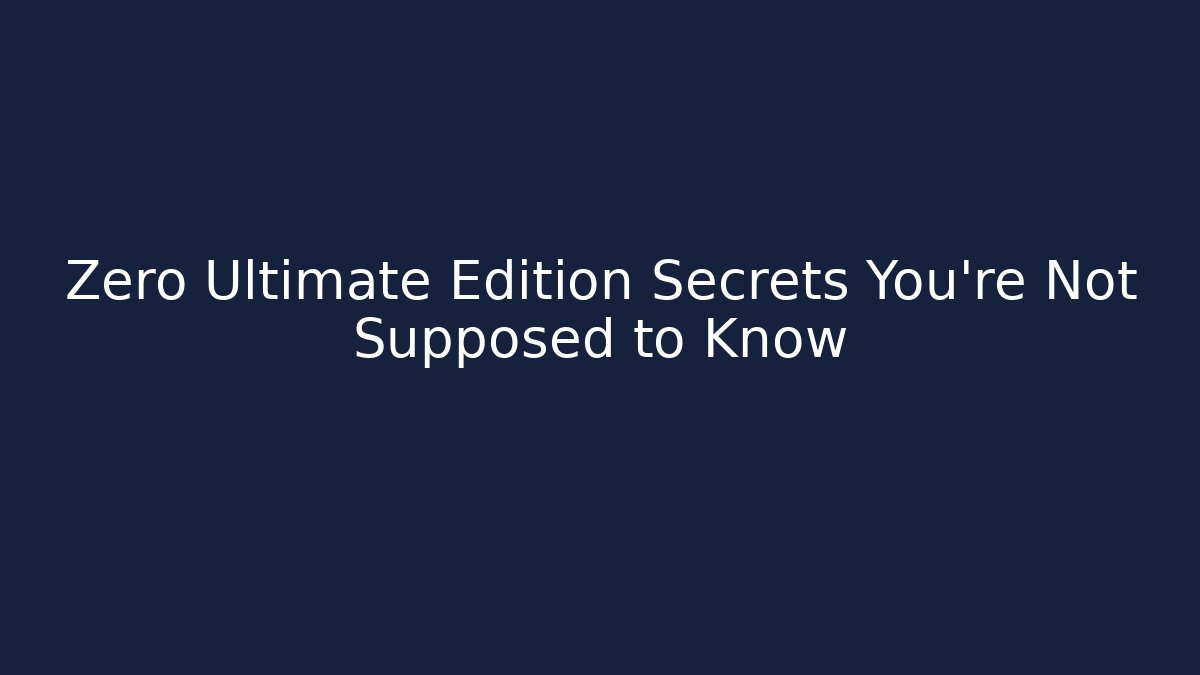 Zero Ultimate Edition Secrets You’re Not Supposed to Know