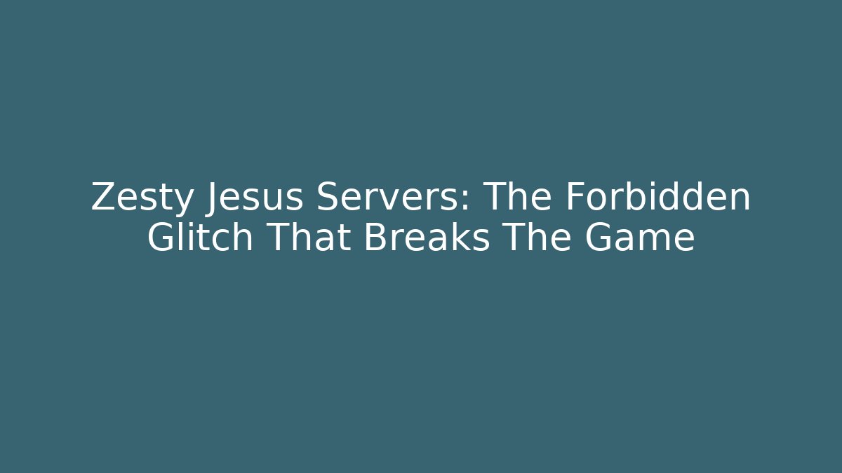 Zesty Jesus Servers: The Forbidden Glitch That Breaks The Game