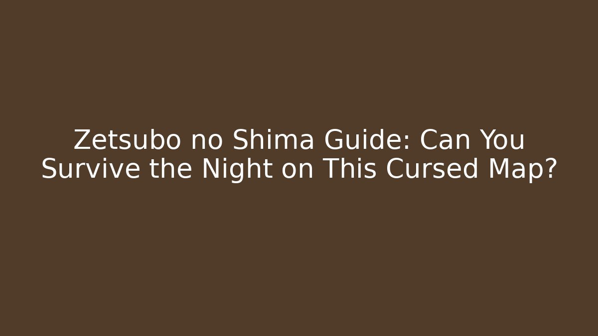 Zetsubo no Shima Guide: Can You Survive the Night on This Cursed Map?
