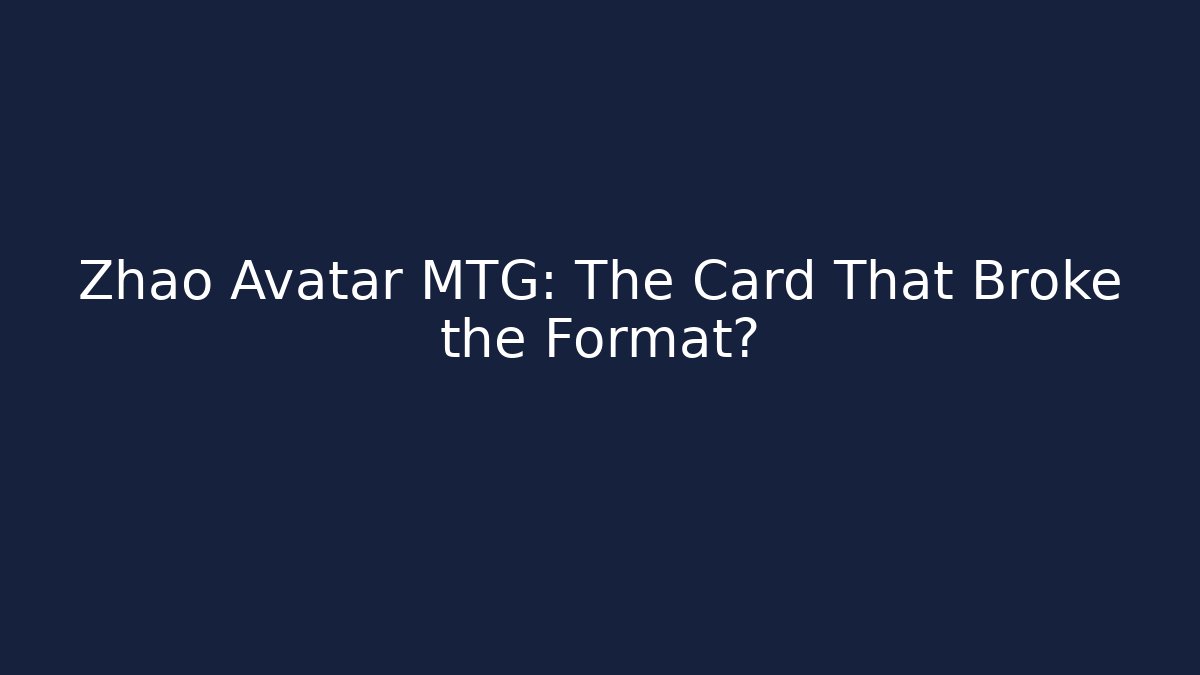 Zhao Avatar MTG: The Card That Broke the Format?