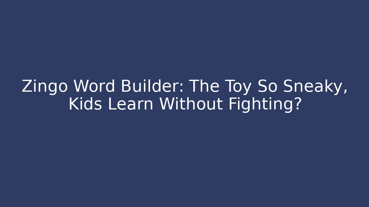 Zingo Word Builder: The Toy So Sneaky, Kids Learn Without Fighting?