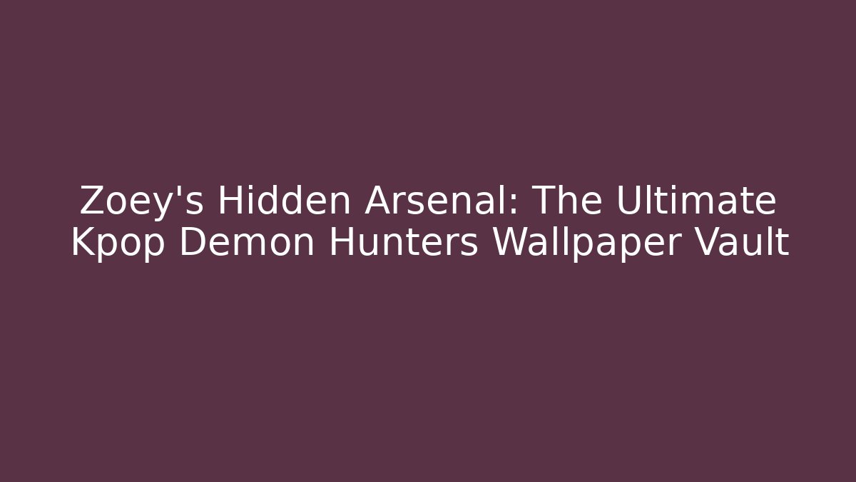 Zoey's Hidden Arsenal: The Ultimate Kpop Demon Hunters Wallpaper Vault