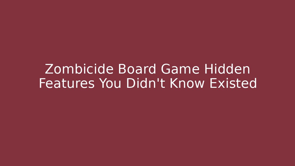 Zombicide Board Game Hidden Features You Didn't Know Existed