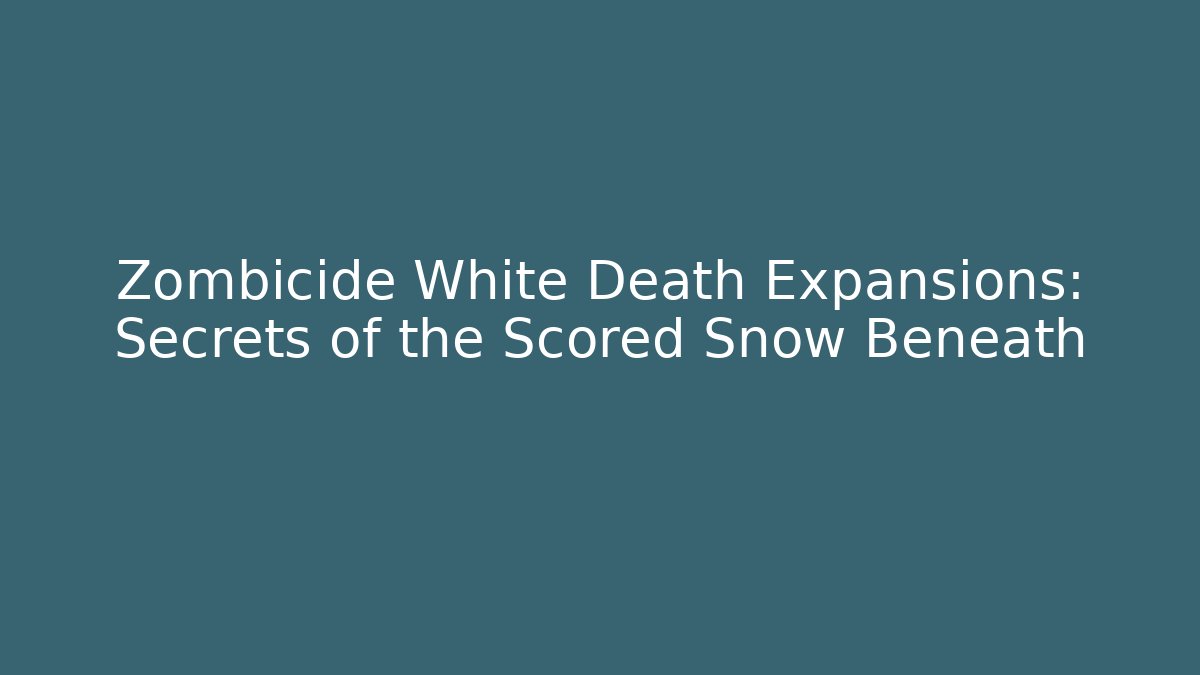 Zombicide White Death Expansions: Secrets of the Scored Snow Beneath