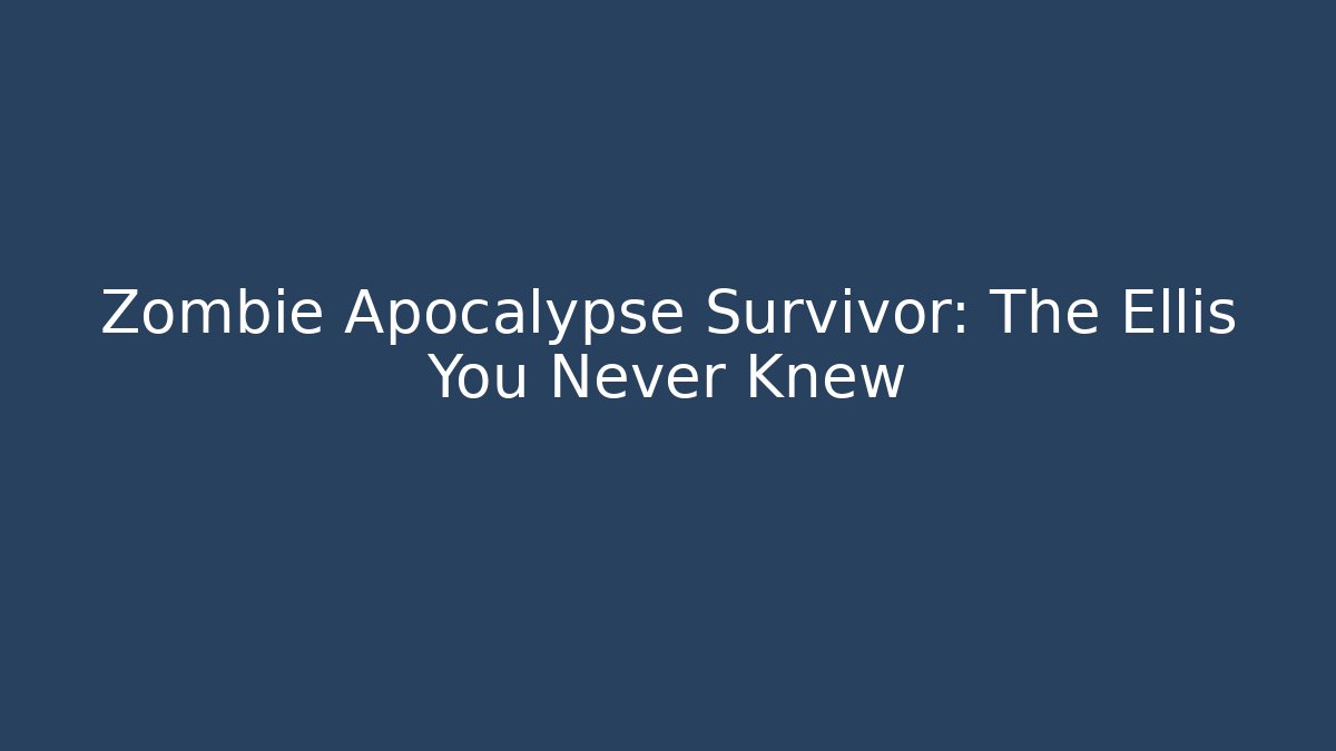 Zombie Apocalypse Survivor: The Ellis You Never Knew