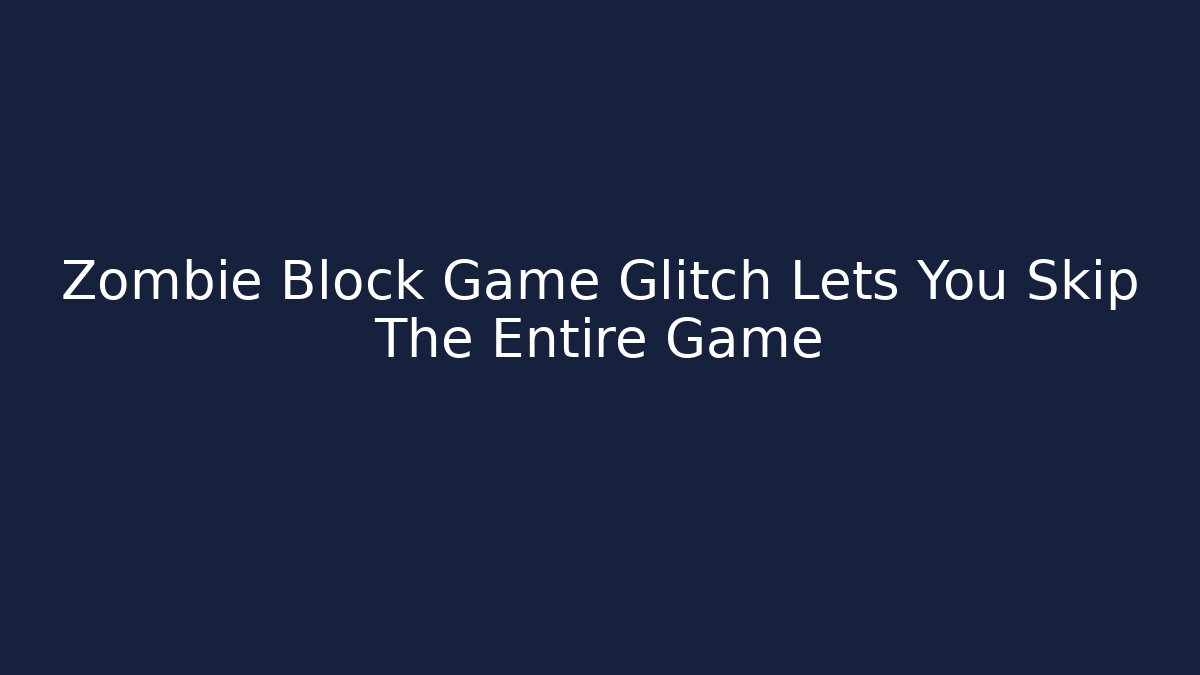 Zombie Block Game Glitch Lets You Skip The Entire Game