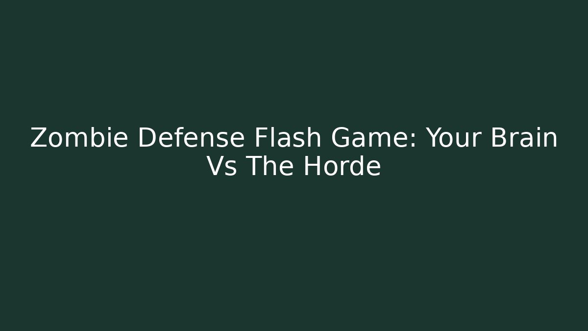Zombie Defense Flash Game: Your Brain Vs The Horde