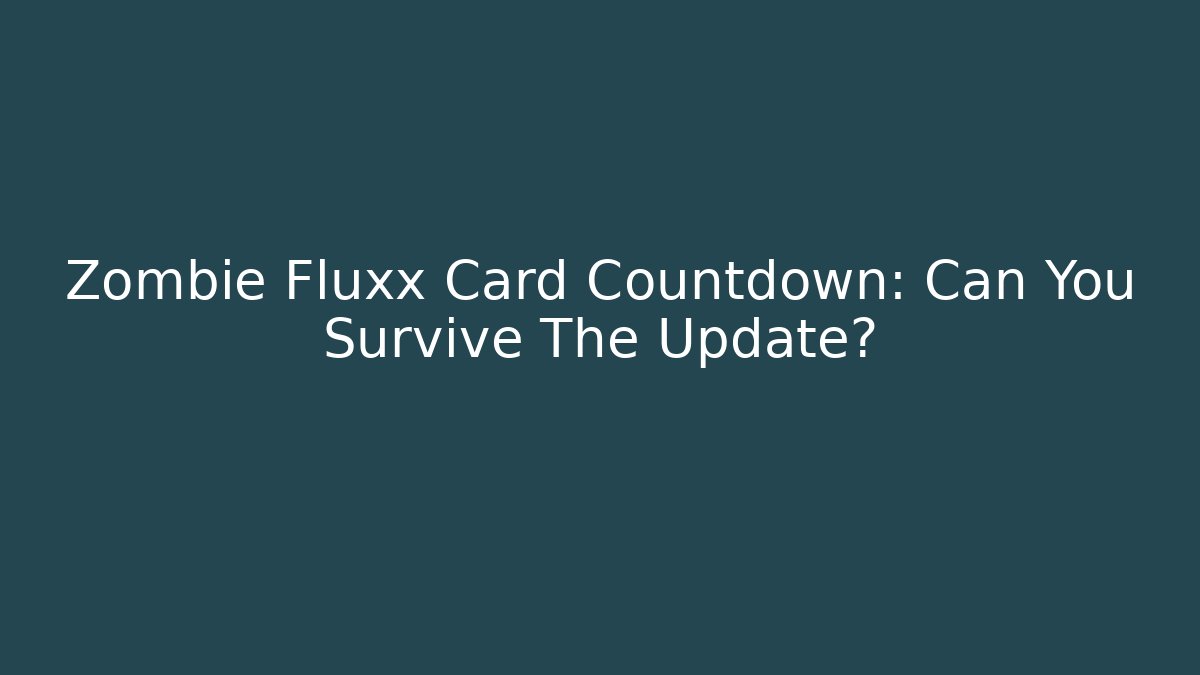 Zombie Fluxx Card Countdown: Can You Survive The Update?