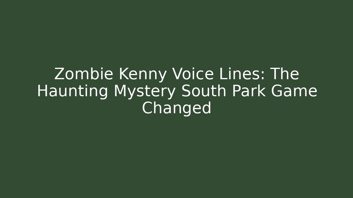 Zombie Kenny Voice Lines: The Haunting Mystery South Park Game Changed