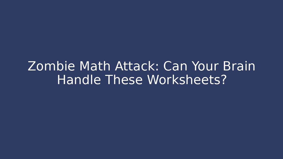 Zombie Math Attack: Can Your Brain Handle These Worksheets?