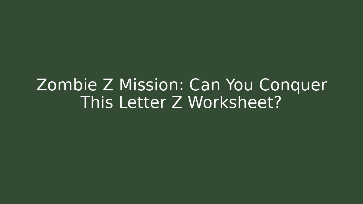 Zombie Z Mission: Can You Conquer This Letter Z Worksheet?