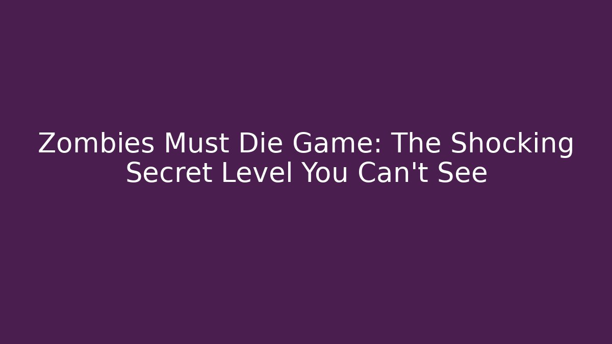 Zombies Must Die Game: The Shocking Secret Level You Can't See