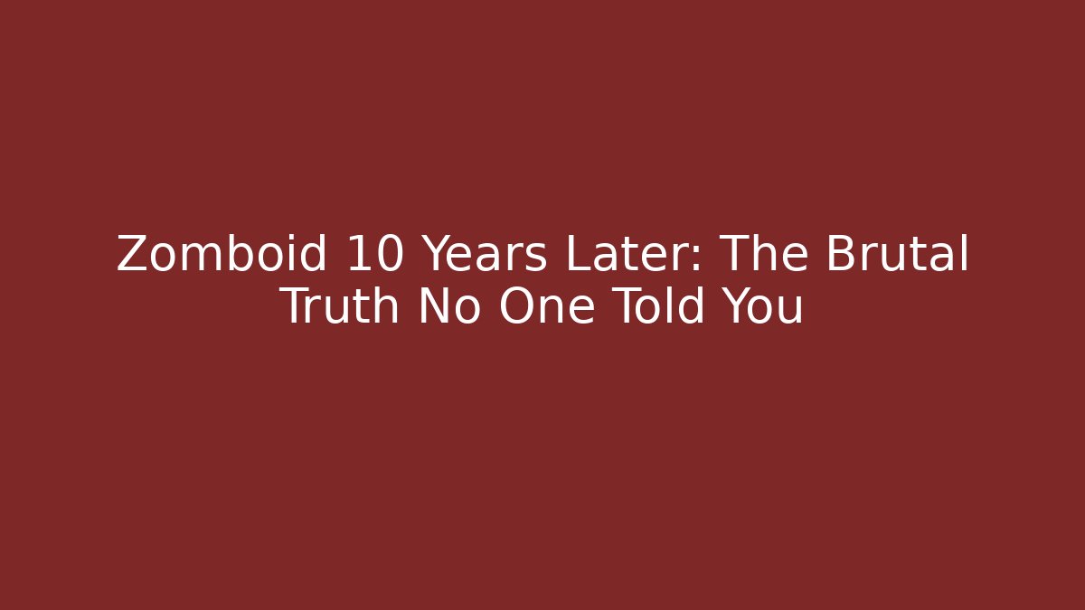 Zomboid 10 Years Later: The Brutal Truth No One Told You