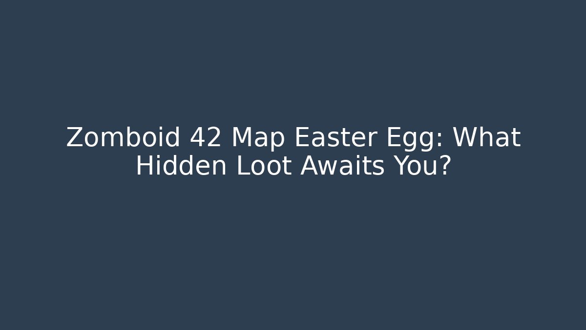 Zomboid 42 Map Easter Egg: What Hidden Loot Awaits You? - Método de Aprovação