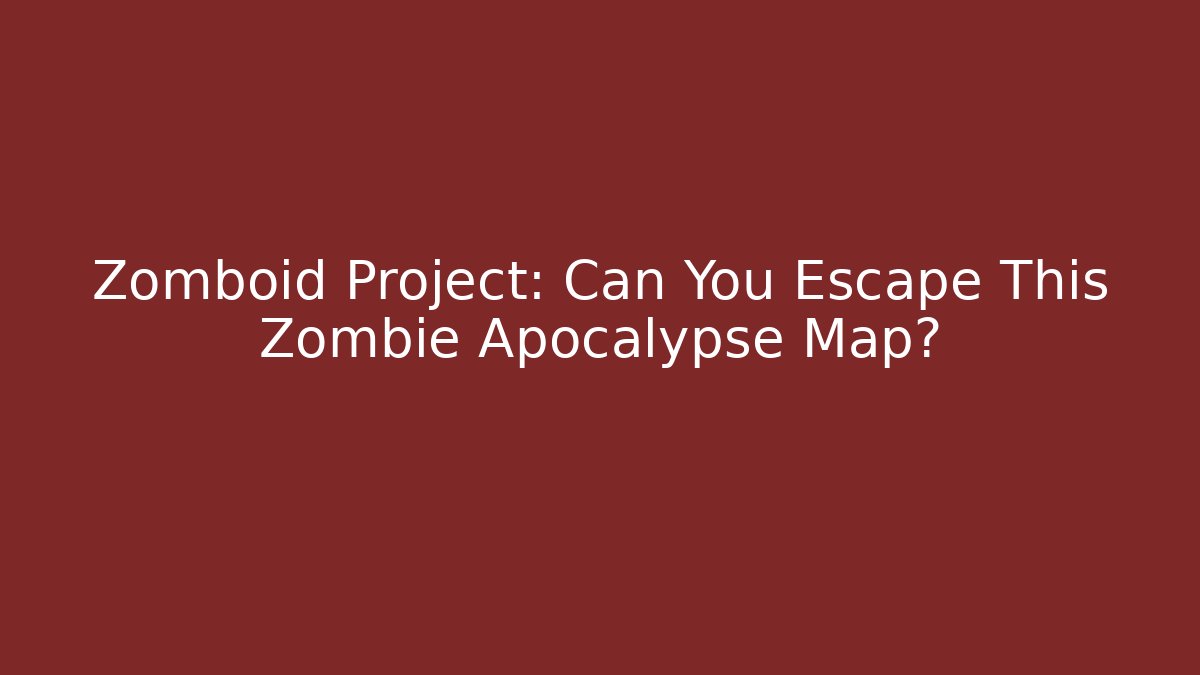 Zomboid Project: Can You Escape This Zombie Apocalypse Map?