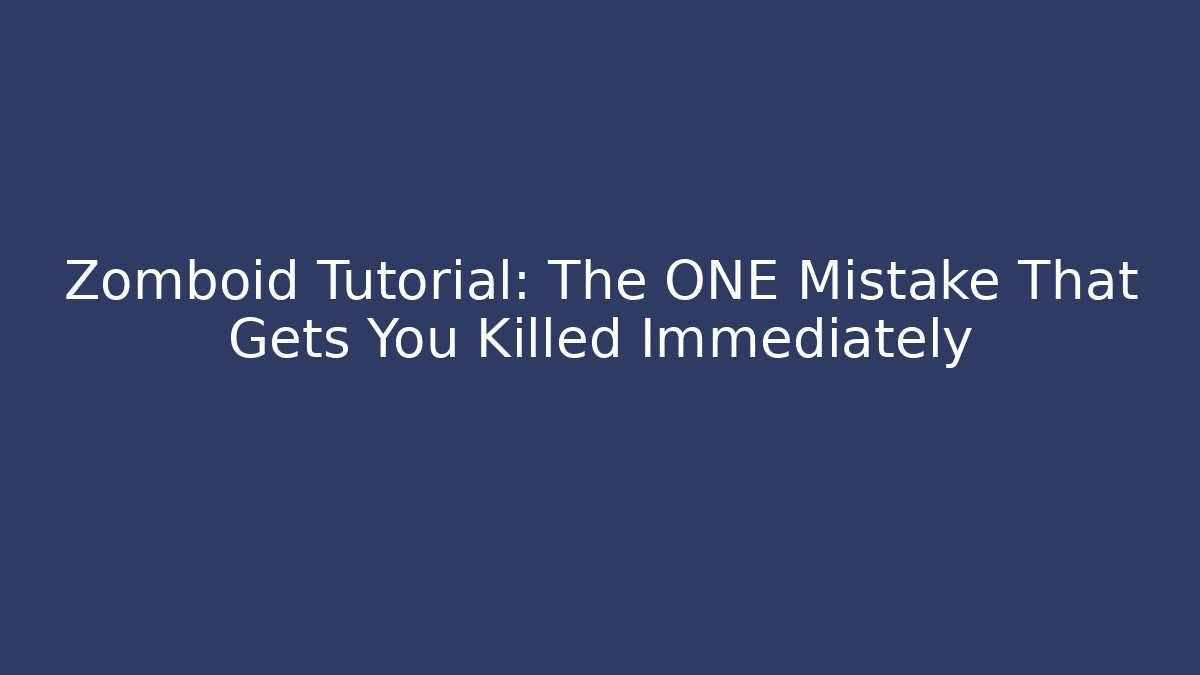 Zomboid Tutorial: The ONE Mistake That Gets You Killed Immediately