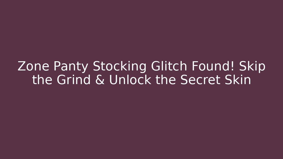 Zone Panty Stocking Glitch Found! Skip the Grind & Unlock the Secret Skin