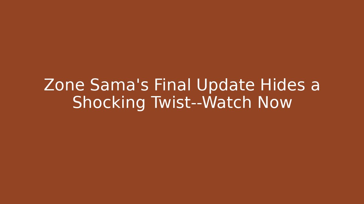 Zone Sama’s Final Update Hides a Shocking Twist—Watch Now - Método de Aprovação