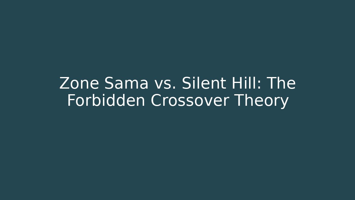 Zone Sama vs. Silent Hill: The Forbidden Crossover Theory