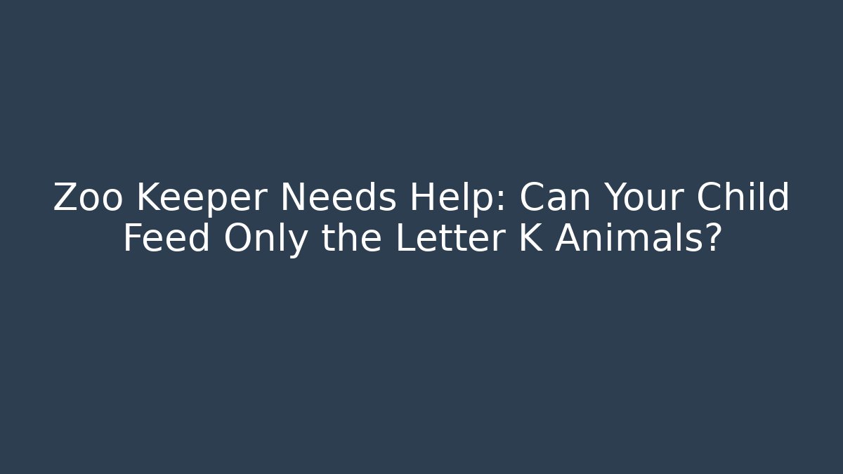 Zoo Keeper Needs Help: Can Your Child Feed Only the Letter K Animals?