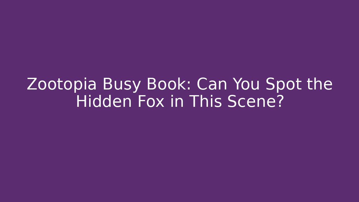 Zootopia Busy Book: Can You Spot the Hidden Fox in This Scene?