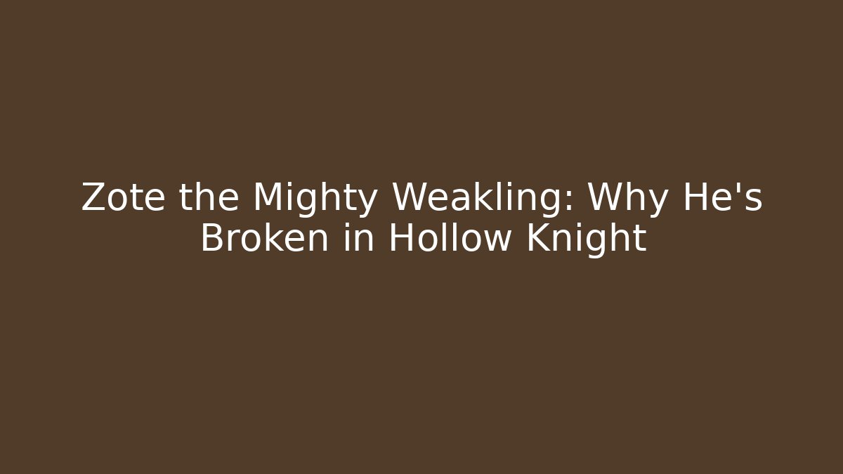 Zote the Mighty Weakling: Why He's Broken in Hollow Knight