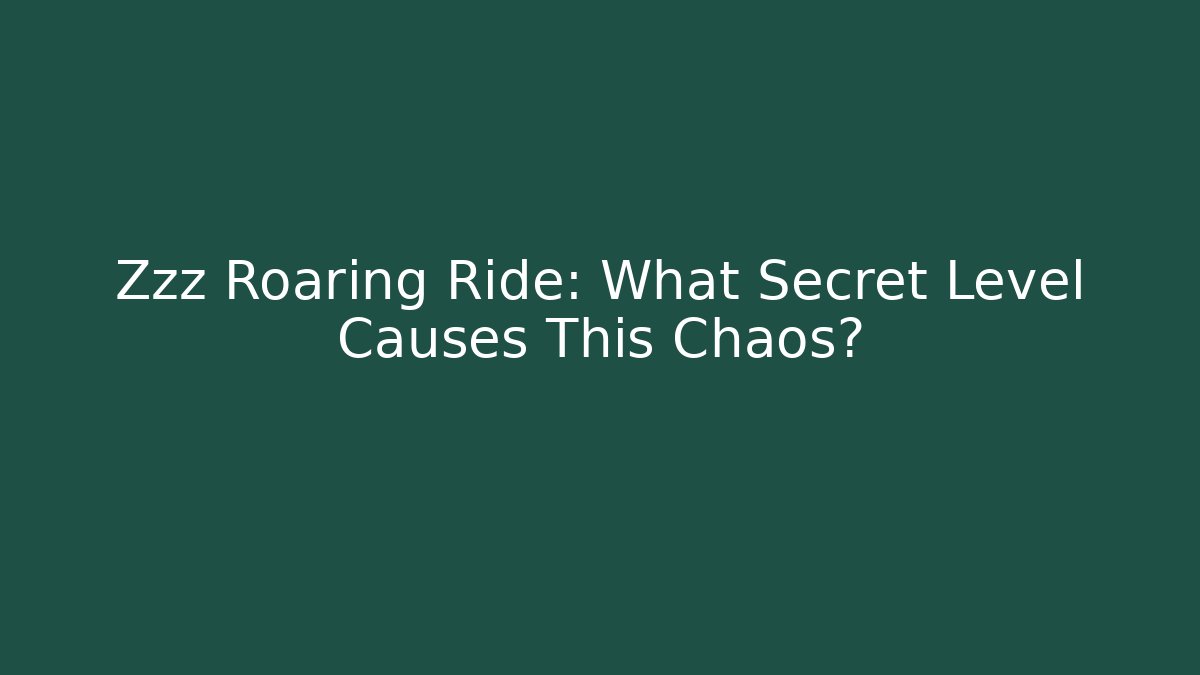 Zzz Roaring Ride: What Secret Level Causes This Chaos?