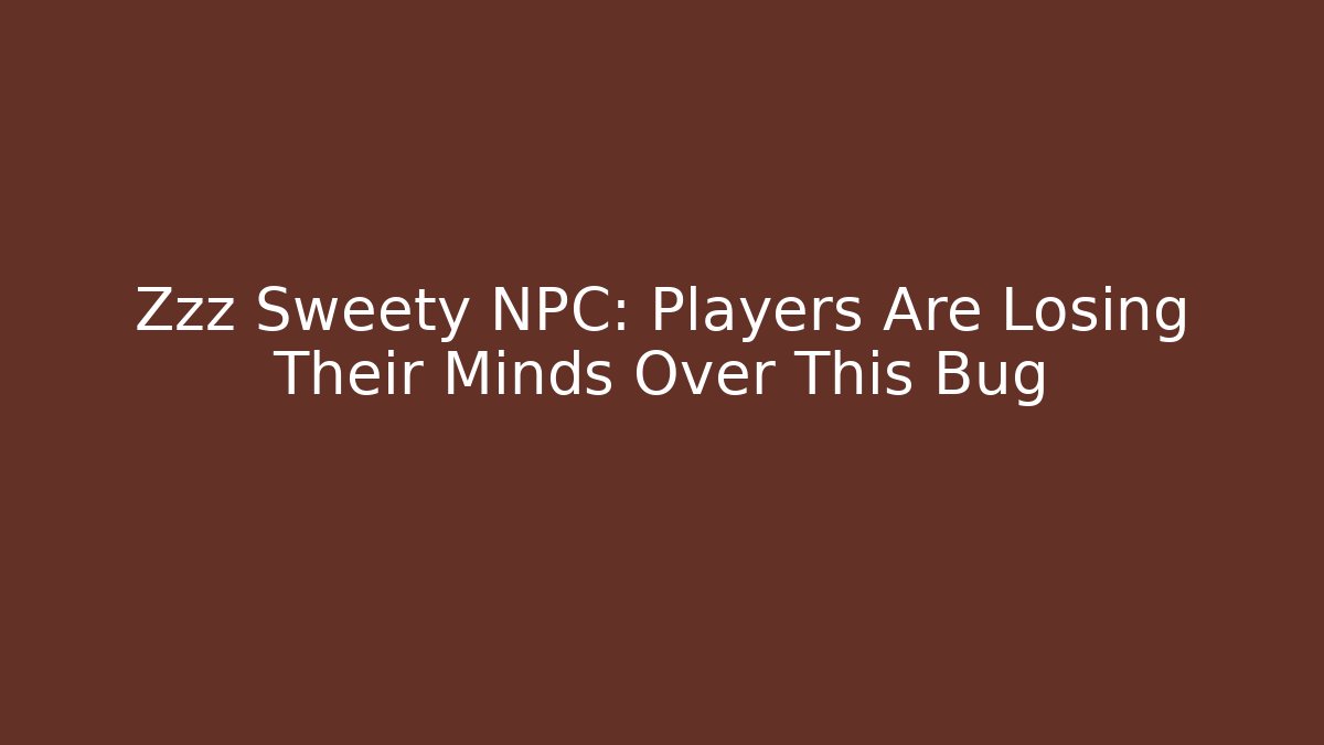 Zzz Sweety NPC: Players Are Losing Their Minds Over This Bug - Método de Aprovação