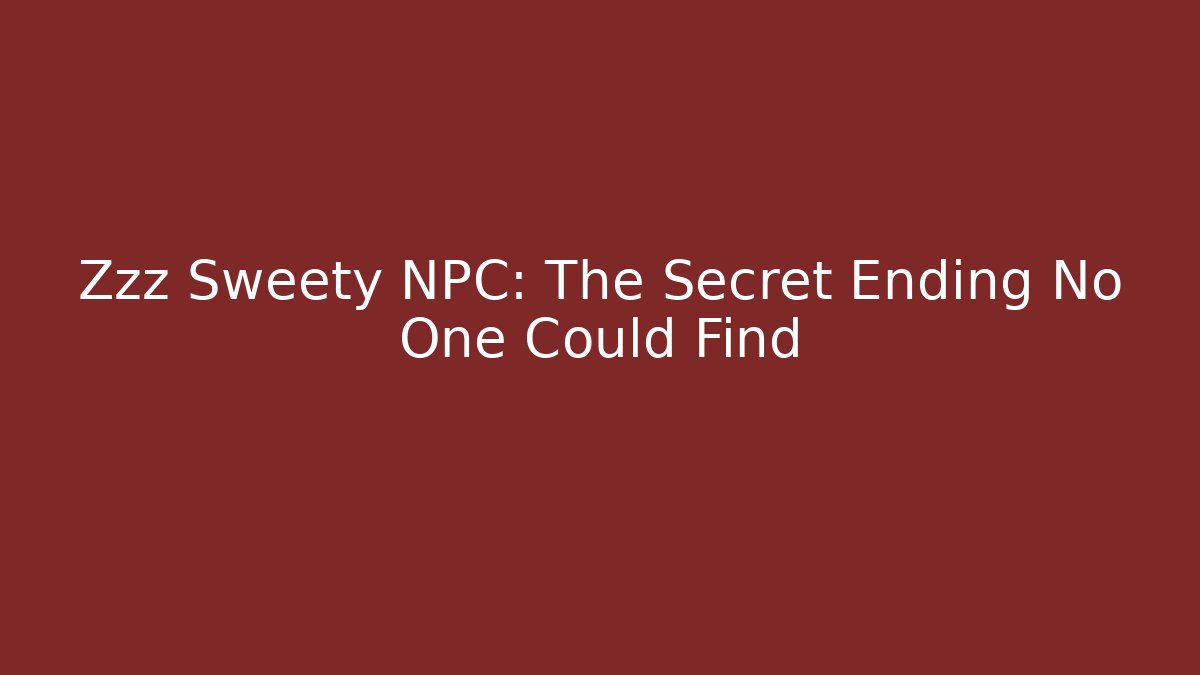 Zzz Sweety NPC: The Secret Ending No One Could Find