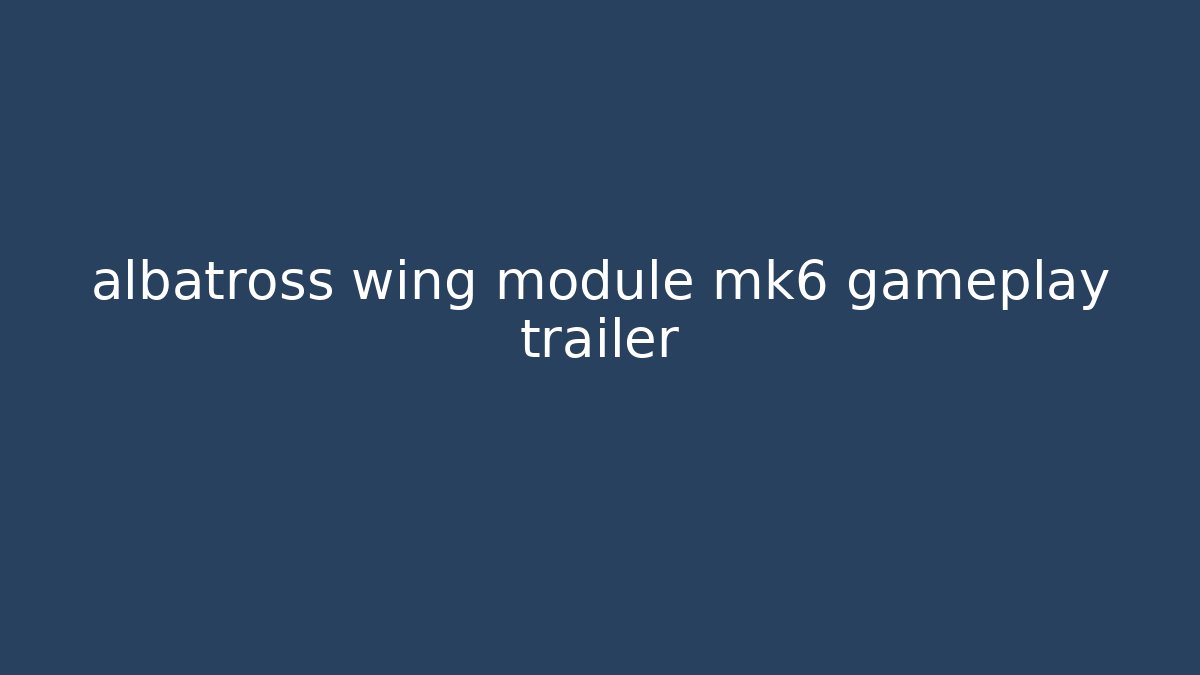 albatross wing module mk6 gameplay trailer