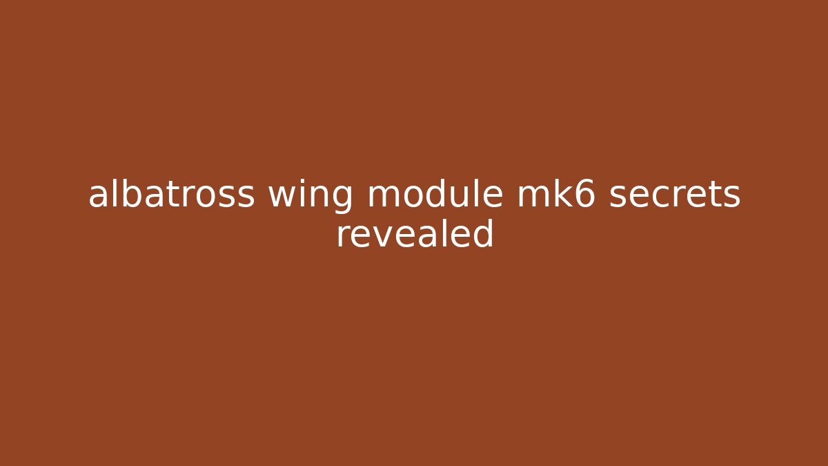 albatross wing module mk6 secrets revealed - Método de Aprovação