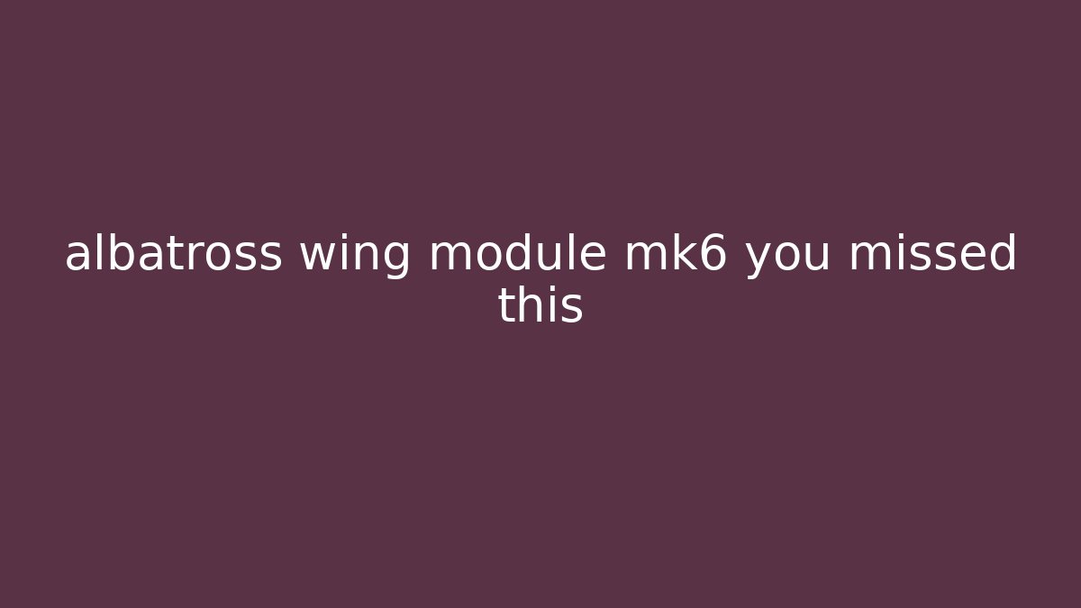 albatross wing module mk6 you missed this