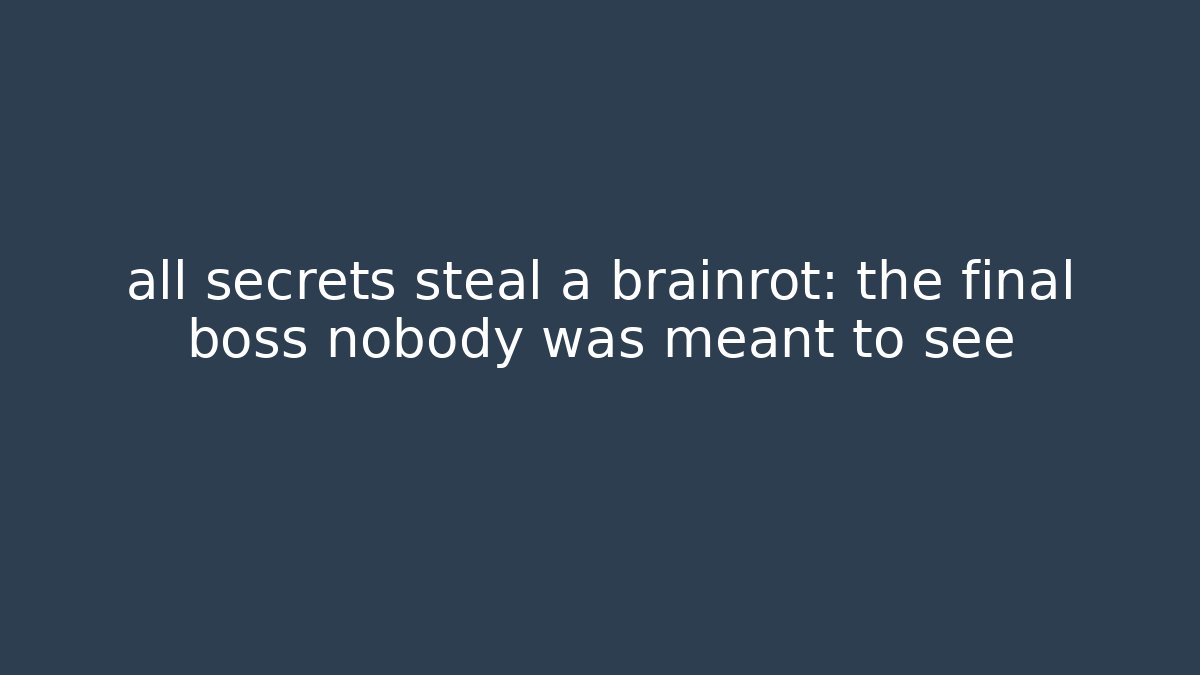 all secrets steal a brainrot: the final boss nobody was meant to see
