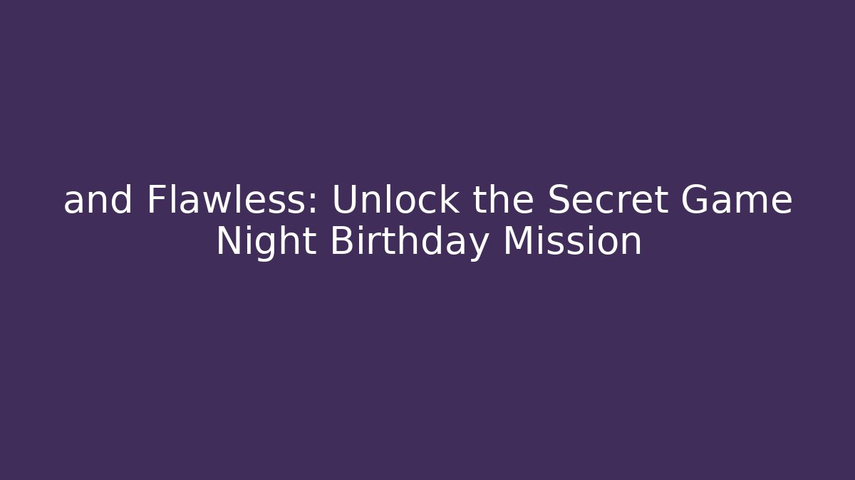 and Flawless: Unlock the Secret Game Night Birthday Mission