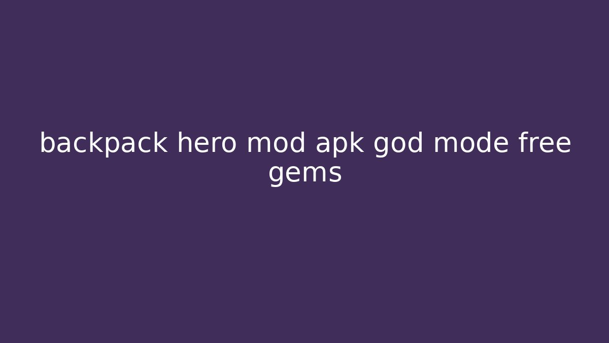 backpack hero mod apk god mode free gems