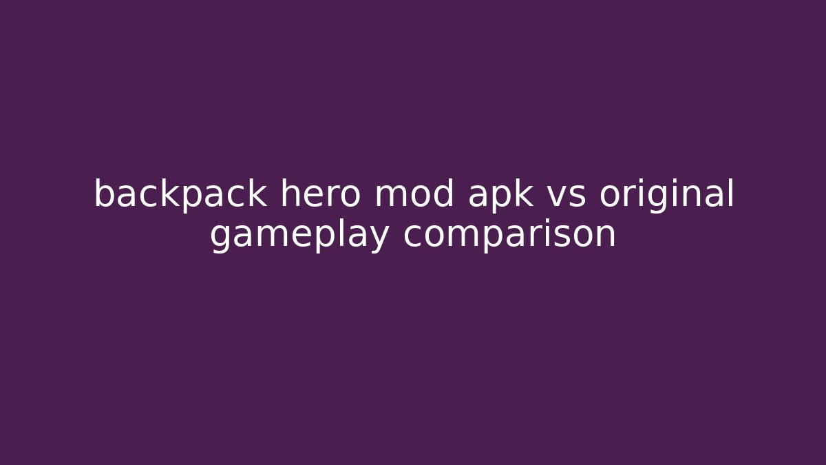 backpack hero mod apk vs original gameplay comparison