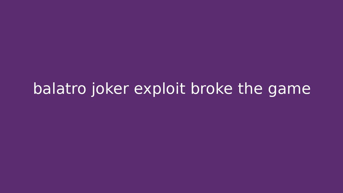 balatro joker exploit broke the game