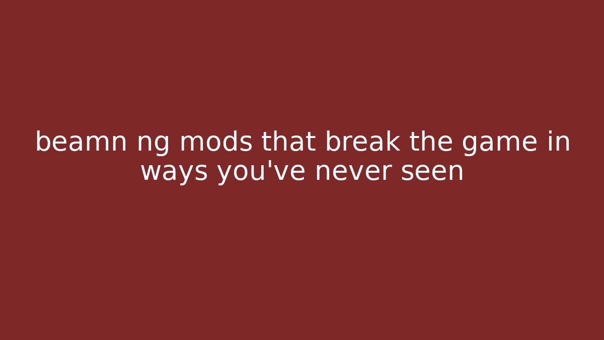 beamn ng mods that break the game in ways you’ve never seen